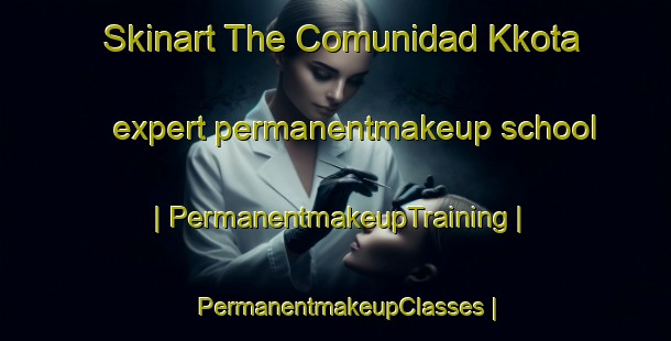 Skinart The Comunidad Kkota expert permanentmakeup school | PermanentmakeupTraining | PermanentmakeupClasses | SkinartTraining-Bolivia